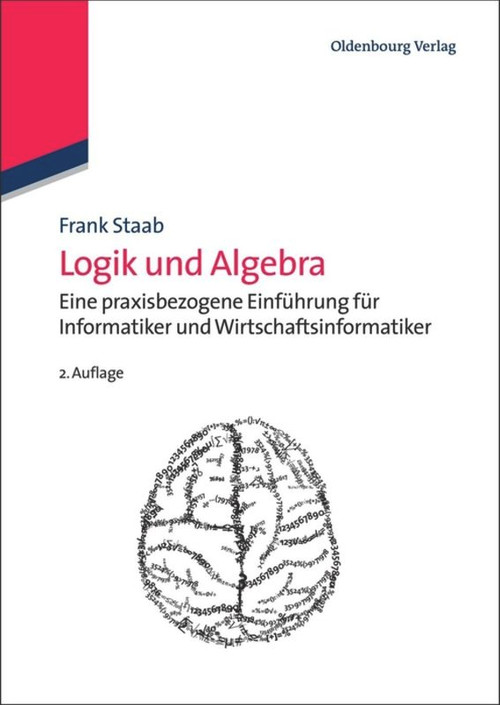 Logik und Algebra (Eine praxisbezogene Einführung für Informatiker und Wirtschaftsinformatiker) (German Edition) by Frank Staab, 9783486716979