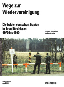 Wege zur Wiedervereinigung (Die beiden deutschen Staaten in ihren Bündnissen 1970 bis 1990) (German Edition) by Oliver Bange, Bernd Lemke, 9783486717198