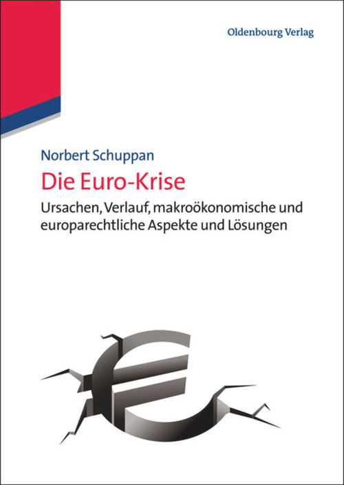 Die Euro-Krise (Ursachen, Verlauf, makroökonomische und europarechtliche Aspekte und Lösungen) (German Edition) by Norbert Schuppan, 9783486717914