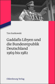 Gaddafis Libyen und die Bundesrepublik Deutschland 1969 bis 1982 (German Edition) by Tim Szatkowski, 9783486718706