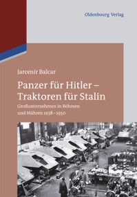 Panzer für Hitler - Traktoren für Stalin (Großunternehmen in Böhmen und Mähren 1938-1950) (German Edition) by Jaromír Balcar, 9783486718737