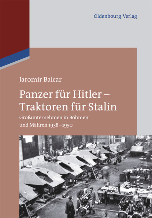 Panzer für Hitler - Traktoren für Stalin (Großunternehmen in Böhmen und Mähren 1938-1950) (German Edition) by Jaromír Balcar, 9783486718737
