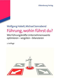Führung, wohin führst du? (Wie Führungskräfte Unternehmenswerte optimieren - vergüten - bilanzieren) (German Edition) by Wolfgang Habelt, Michael Sonnabend, 9783486721119