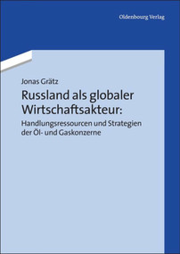 Russland als globaler Wirtschaftsakteur: Handlungsressourcen und Strategien der Öl- und Gaskonzerne (German Edition) by Jonas Grätz, 9783486721263