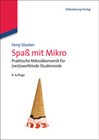 Spaß mit Mikro (Praktische Mikroökonomik für (ver)zweifelnde Studierende) (German Edition) by Ferry Stocker, 9783486721331