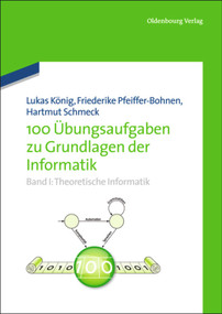 100 Übungsaufgaben zu Grundlagen der Informatik (Band I: Theoretische Informatik) (German Edition) by Friederike Pfeiffer-Bohnen, Hartmut Schmeck, 9783486731798