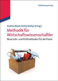 Methodik für Wirtschaftswissenschaftler (Neue Lehr- und Prüfmethoden für die Praxis) (German Edition) by Andrea Beyer, Britta Rathje, 9783486732993
