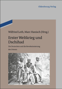 Erster Weltkrieg und Dschihad (Die Deutschen und die Revolutionierung des Orients) (German Edition) by Wilfried Loth, Marc Hanisch, 9783486755701