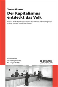 Der Kapitalismus entdeckt das Volk (Wie die deutschen Großbanken in den 1950er und 1960er Jahren zu ihrer privaten Kundschaft kamen) (German Edition) by Simon Gonser, 9783486764628