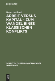 Arbeit versus Kapital - Zum Wandel eines klassischen Konflikts (Eine ordnungsökonomische Studie) (German Edition) by Hubertus Bardt, 9783828202771