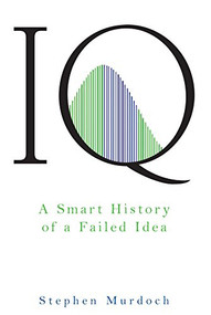 IQ (A Smart History of a Failed Idea) - 9781630268701 by Stephen Murdoch, 9781630268701