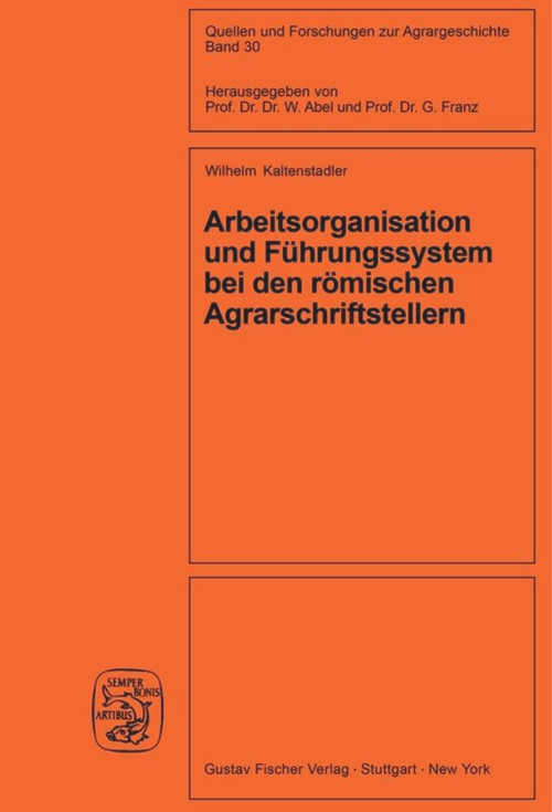 Arbeitsorganisation und Führungssystem bei den römischen Agrarschriftstellern (Cato, Varro, Columella) (German Edition) by Wilhelm Kaltenstadler, 9783828252189
