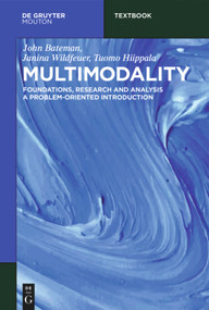 Multimodality (Foundations, Research and Analysis - A Problem-Oriented Introduction) by John Bateman, Janina Wildfeuer, Tuomo Hiippala, 9783110479423