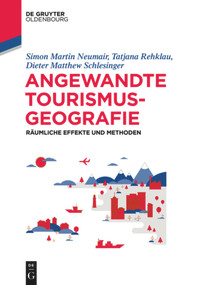 Angewandte Tourismusgeografie (Räumliche Effekte und Methoden) (German Edition) by Simon Neumair, Tatjana Rehklau, Dieter Matthew Schlesinger, 9783110500301