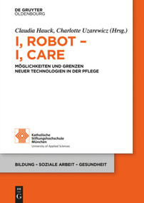 I, Robot - I, Care (Möglichkeiten und Grenzen neuer Technologien in der Pflege) (German Edition) by Claudia Hauck, Charlotte Uzarewicz, 9783110558333