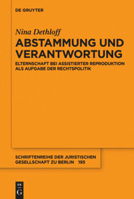 Abstammung und Verantwortung (Elternschaft bei assistierter Reproduktion als Aufgabe der Rechtspolitik) (German Edition) by Nina Dethloff, 9783110558692