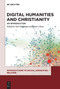 Digital Humanities and Christianity (An Introduction) by Tim Hutchings, Claire Clivaz, 9783110559897