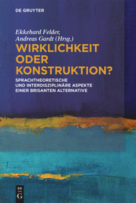 Wirklichkeit oder Konstruktion? (Sprachtheoretische und interdisziplinäre Aspekte einer brisanten Alternative) (German Edition) by Ekkehard Felder, Andreas Gardt, 9783110563429