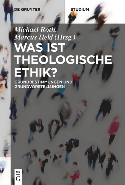 Was ist theologische Ethik? (Grundbestimmungen und Grundvorstellungen) (German Edition) by Michael Roth, Marcus Held, 9783110565300