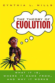 The Theory of Evolution (What It Is, Where It Came From, and Why It Works) - 9781620457948 by Cynthia L. Mills, 9781620457948