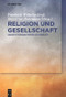Religion und Gesellschaft (Sinnstiftungssysteme im Konflikt) (German Edition) by Friedrich Wilhelm Graf, Jens-Uwe Hartmann, 9783110581256