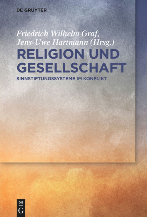 Religion und Gesellschaft (Sinnstiftungssysteme im Konflikt) (German Edition) by Friedrich Wilhelm Graf, Jens-Uwe Hartmann, 9783110581256