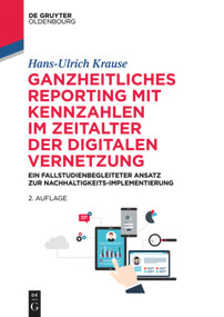 Ganzheitliches Reporting mit Kennzahlen im Zeitalter der digitalen Vernetzung (German Edition) by Hans-Ulrich Krause, 9783110597028