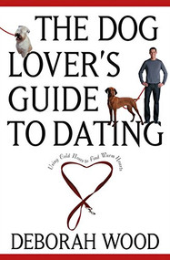 The Dog Lover's Guide to Dating (Using Cold Noses to Find Warm Hearts) - 9781620456170 by Deborah Wood, 9781620456170