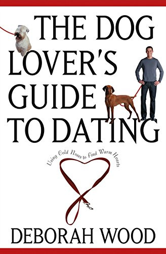 The Dog Lover's Guide to Dating (Using Cold Noses to Find Warm Hearts) - 9781620456170 by Deborah Wood, 9781620456170