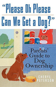 Please, Oh Please Can We Get A Dog (Parents' Guide to Dog Ownership) - 9781630261511 by Cheryl Peterson, 9781630261511
