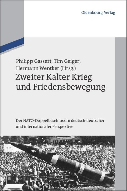 Zweiter Kalter Krieg und Friedensbewegung (Der NATO-Doppelbeschluss in deutsch-deutscher und internationaler Perspektive) (German Edition) by Philipp Gassert, Tim Geiger, Hermann Wentker, 9783486704136