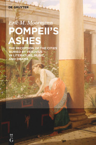 Pompeii's Ashes (The Reception of the Cities Buried by Vesuvius in Literature, Music, and Drama) by Eric Moormann, 9781501515835
