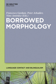 Borrowed Morphology by Francesco Gardani, Peter Arkadiev, Nino Amiridze, 9781501515873