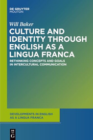 Culture and Identity through English as a Lingua Franca (Rethinking Concepts and Goals in Intercultural Communication) by Will Baker, 9781501515880