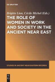 The Role of Women in Work and Society in the Ancient Near East by Brigitte Lion, Cécile Michel, 9781501517013