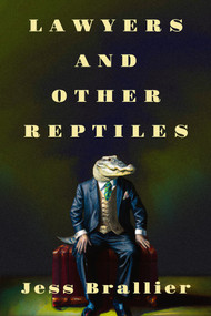 Lawyers and Other Reptiles by Jess Brallier, 9781504090698