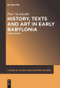 History, Texts and Art in Early Babylonia (Three Essays) by Piotr Steinkeller, 9781501519062