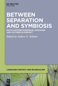 Between Separation and Symbiosis (South Eastern European Languages and Cultures in Contact) by Andrey N. Sobolev, 9781501520723