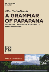 A Grammar of Papapana (An Oceanic Language of Bougainville, Papua New Guinea) by Ellen Smith-Dennis, 9781501520730