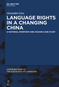 Language Rights in a Changing China (A National Overview and Zhuang Case Study) by Alexandra Grey, 9781501521003
