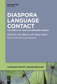 Diaspora Language Contact (The Speech of Croatian Speakers Abroad) by Jim Hlavac, Diana Stolac, Sarah Thomason, 9781501521423