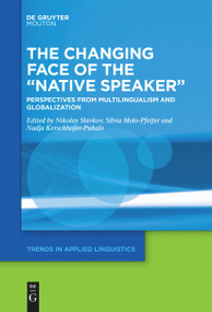 The Changing Face of the “Native Speaker” (Perspectives from Multilingualism and Globalization) by Nikolay Slavkov, Sílvia Melo-Pfeifer, Nadja Kerschhofer-Puhalo, 9781501521485