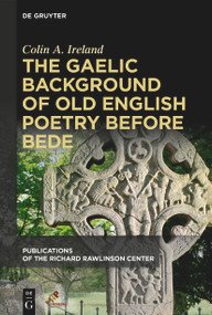 The Gaelic Background of Old English Poetry before Bede by Colin A. Ireland, 9781501522147