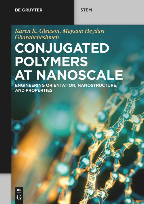 Conjugated Polymers at Nanoscale (Engineering Orientation, Nanostructure, and Properties) by Karen K. Gleason, Meysam Heydari Gharahcheshmeh, 9781501524608
