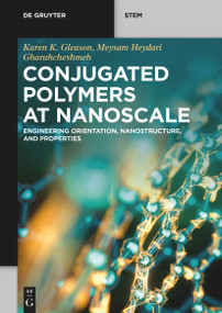 Conjugated Polymers at Nanoscale (Engineering Orientation, Nanostructure, and Properties) by Karen K. Gleason, Meysam Heydari Gharahcheshmeh, 9781501524608