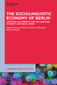 The Sociolinguistic Economy of Berlin (Cosmopolitan Perspectives on Language, Diversity and Social Space) by Theresa Heyd, Ferdinand von Mengden, Britta Schneider, 9781501525407