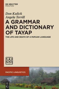A Grammar and Dictionary of Tayap (The Life and Death of a Papuan Language) by Don Kulick, Angela Terrill, 9781501525520