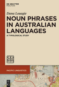 Noun Phrases in Australian Languages (A Typological Study) by Dana Louagie, 9781501525704