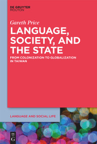 Language, Society, and the State (From Colonization to Globalization in Taiwan) by Gareth Price, 9781501526510