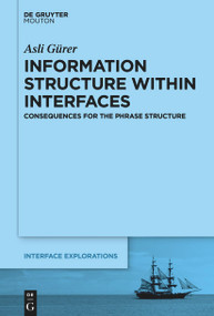 Information Structure Within Interfaces (Consequences for the Phrase Structure) by Asli Gürer, 9781501526718